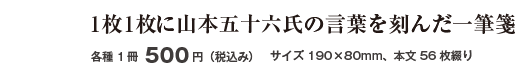 1枚1枚に山本五十六氏の言葉を刻んだ一筆箋・各種1冊500円（税込み）／サイズ190×80mm、本文56枚綴り

