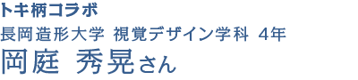 長岡造形大学 視覚デザイン学科 4年 岡庭 秀晃さん