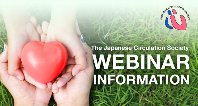 The Japanese Circulation Society WEBINAR INFORMATION