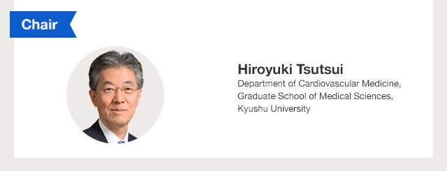 Chair	Hiroyuki Tsutsui	Department of Cardiovascular Medicine, Graduate School of Medical Sciences, Kyushu University
