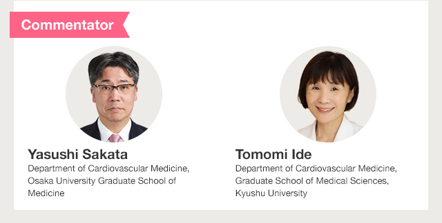 Commentator	Yasushi Sakata	Department of Cardiovascular Medicine, Osaka University Graduate School of Medicine / Commentator	Tomomi Ide	Department of Cardiovascular Medicine, Graduate School of Medical Sciences, Kyushu University